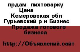 прдам  пихтоварку  › Цена ­ 200 000 - Кемеровская обл., Гурьевский р-н Бизнес » Продажа готового бизнеса   